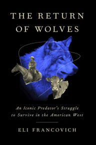 Title: The Return of Wolves: An Iconic Predator's Struggle to Survive in the American West, Author: Eli Francovich