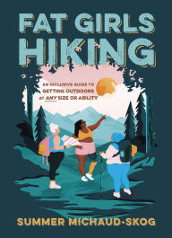 Easy french books download Fat Girls Hiking: An Inclusive Guide to Getting Outdoors at Any Size or Ability by Summer Michaud-Skog English version RTF 9781643260396