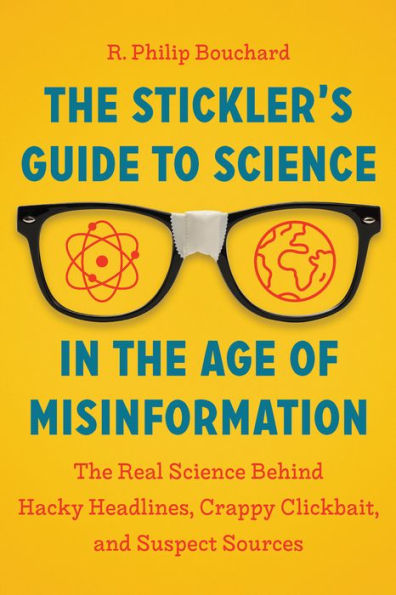 The Stickler's Guide to Science Age of Misinformation: Real Behind Hacky Headlines, Crappy Clickbait, and Suspect Sources