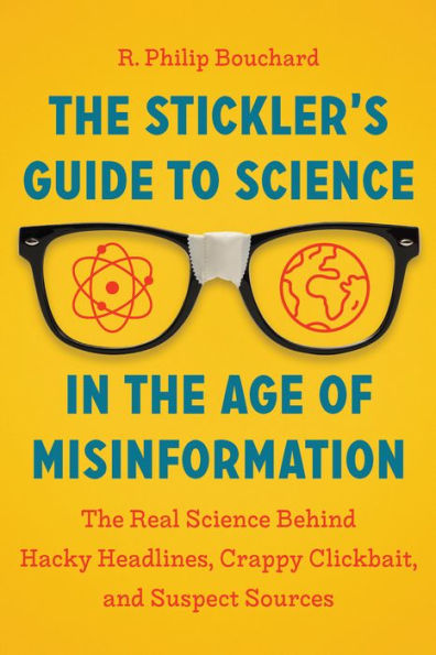 The Stickler's Guide to Science in the Age of Misinformation: The Real Science Behind Hacky Headlines, Crappy Clickbait, and Suspect Sources