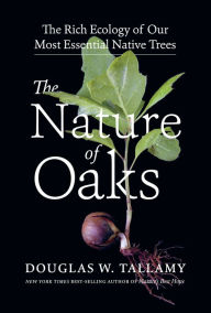 Title: The Nature of Oaks: The Rich Ecology of Our Most Essential Native Trees, Author: Douglas W. Tallamy