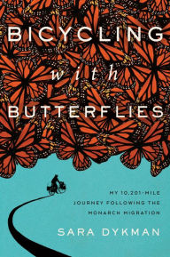 Bicycling with Butterflies: My 10,201-Mile Journey Following the Monarch Migration