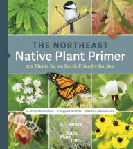 Download kindle books to ipad free The Northeast Native Plant Primer: 235 Plants for an Earth-Friendly Garden MOBI 9781643261225 by Uli Lorimer, Native Plant Trust in English