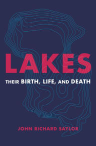 Title: Lakes: Their Birth, Life, and Death, Author: John Richard Saylor