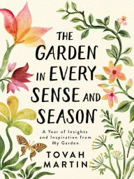 Title: The Garden in Every Sense and Season: A Year of Insights and Inspiration from My Garden, Author: Tovah Martin