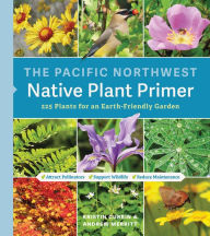 Google download books The Pacific Northwest Native Plant Primer: 225 Plants for an Earth-Friendly Garden