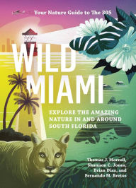 Title: Wild Miami: Explore the Amazing Nature in and Around South Florida, Author: TJ Morrell