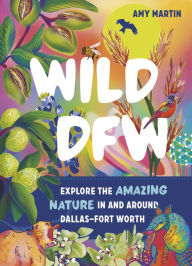 Free google book downloads Wild DFW: Explore the Amazing Nature In and Around Dallas-Fort Worth (English Edition) DJVU PDF