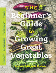 Title: The Beginner's Guide to Growing Great Vegetables, Author: Lorene Edwards Forkner