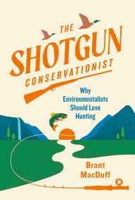 Download online books free audio The Shotgun Conservationist: Why Environmentalists Should Love Hunting in English 9781643261034 FB2
