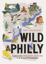 Title: Wild Philly: Explore the Amazing Nature in and Around Philadelphia, Author: Mike Weilbacher