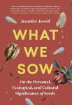Alternative view 1 of What We Sow: On the Personal, Ecological, and Cultural Significance of Seeds