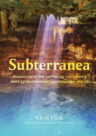 Title: Subterranea: Journey into the Depths of the Earth's Most Extraordinary Underground Spaces, Author: Chris Fitch