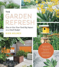 Title: The Garden Refresh: How to Give Your Yard Big Impact on a Small Budget, Author: Kier Holmes