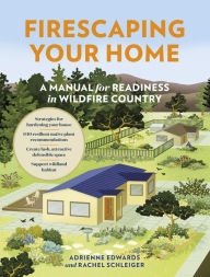 Title: Firescaping Your Home: A Manual for Readiness in Wildfire Country, Author: Adrienne Edwards