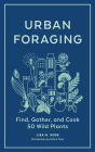 Urban Foraging: Find, Gather, and Cook 50 Wild Plants