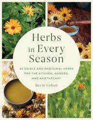 Title: Herbs in Every Season: 48 Edible and Medicinal Herbs for the Kitchen, Garden, and Apothecary, Author: Bevin Cohen