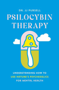 Online free ebook downloads Psilocybin Therapy: Understanding How to Use Nature's Psychedelics for Mental Health