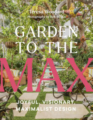 Free ebook downloads for android tablets Garden to the Max: Joyful, Visionary, Maximalist Design  9781643262284 English version by Teresa Woodard, Bob Stefko