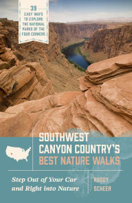 Title: Southwest Canyon Country's Best Nature Walks: 39 Easy Ways to Explore the National Parks of the Four Corners, Author: Roddy Scheer