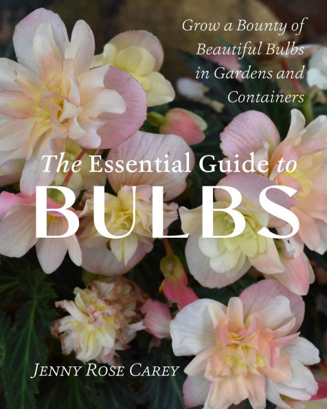 The Essential Guide to Bulbs: Grow a Bounty of Beautiful Bulbs Gardens and Containers