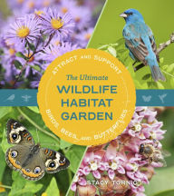 Title: The Ultimate Wildlife Habitat Garden: Attract and Support Birds, Bees, and Butterflies, Author: Stacy Tornio