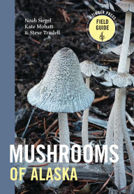Title: Mushrooms of Alaska, Author: Steve Trudell