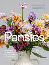 Title: Pansies: How to Grow, Re-Imagine, and Create Beauty with Pansies and Violas, Author: Brenna Estrada