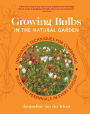 Growing Bulbs in the Natural Garden: Innovative Techniques for Combining Bulbs and Perennials in Every Season