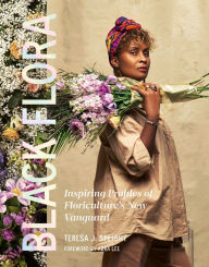 Title: Black Flora: Inspiring Profiles of Floriculture's New Vanguard, Author: Teresa J. Speight