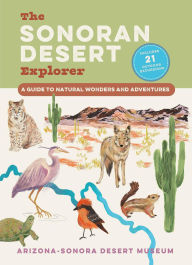 Title: The Sonoran Desert Explorer: A Guide to Natural Wonders and Adventures, Author: Arizona-Sonora Desert Museum