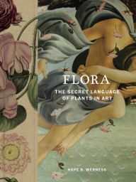 Title: Flora: The Secret Language of Plants in Art, Author: Hope Werness