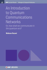 Title: An Introduction to Quantum Communication Networks: Or, How Shall We Communicate in the Quantum Era? / Edition 1, Author: Mohsen Razavi
