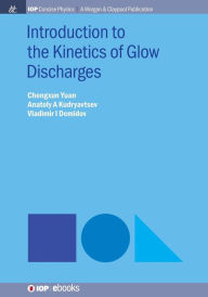 Title: Introduction to the Kinetics of Glow Discharges / Edition 1, Author: Chengxun Yuan