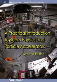 Title: A Practical Introduction to Beam Physics and Particle Accelerators: Second Edition / Edition 2, Author: Santiago Bernal