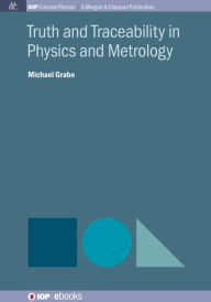 Title: Truth and Traceability in Physics and Metrology, Author: Michael Grabe