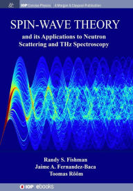 Title: Spin-Wave Theory and its Applications to Neutron Scattering and THz Spectroscopy / Edition 1, Author: Randy S Fishman