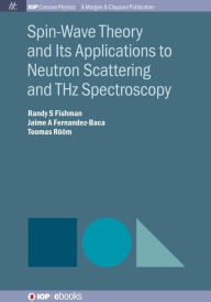 Title: Spin-Wave Theory and Its Applications to Neutron Scattering and THz Spectroscopy, Author: Randy S Fishman