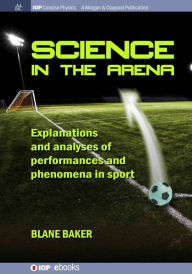 Title: Science in the Arena: Explanations and Analyses of Performances and Phenomena in Sport / Edition 1, Author: Blane Baker