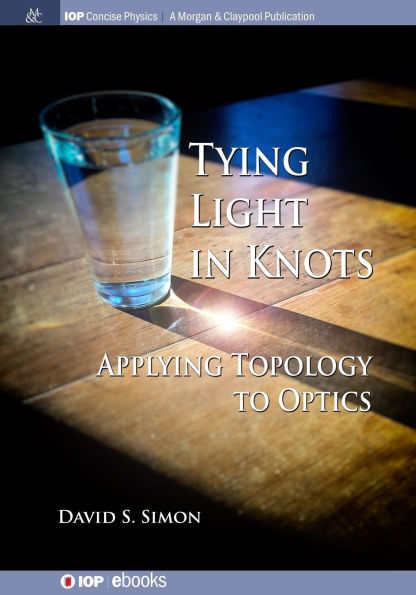 Tying Light in Knots: Applying Topology to Optics / Edition 1