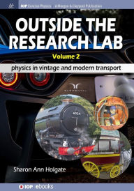 Title: Outside the Research Lab, Volume 2: Physics in Vintage and Modern Transport / Edition 1, Author: Sharon Ann Holgate