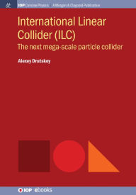 Title: International Linear Collider (ILC): The Next Mega-scale Particle Collider / Edition 1, Author: Alexey Drutskoy