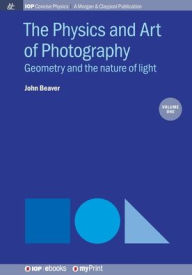 Title: The Physics and Art of Photography, Volume 1: Geometry and the nature of light, Author: John Beaver