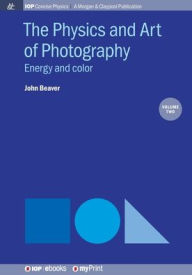 Title: The Physics and Art of Photography, Volume 2: Energy and color, Author: John Beaver