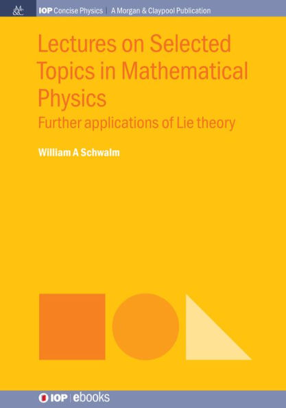 Lectures on Selected Topics in Mathematical Physics: Further Applications of Lie Theory / Edition 1