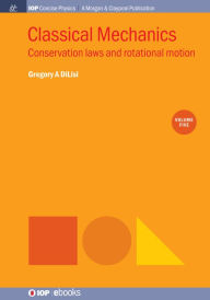 Title: Classical Mechanics, Volume 5: Conservation Laws and Rotational Motion / Edition 1, Author: Gregory A DiLisi