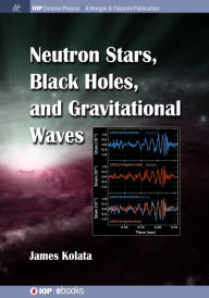 Title: Neutron Stars, Black Holes, and Gravitational Waves / Edition 1, Author: James J Kolata