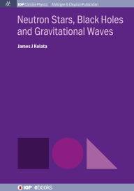 Title: Neutron Stars, Black Holes and Gravitational Waves, Author: James J Kolata
