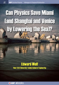 Title: Can Physics Save Miami (and Shanghai and Venice, by Lowering the Sea)? / Edition 1, Author: Edward Wolf
