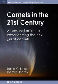 Title: Comets in the 21st Century: A Personal Guide to Experiencing the Next Great Comet! / Edition 1, Author: Daniel C Boice